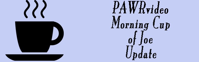PAWRvideo Morning Cup of Joe Update